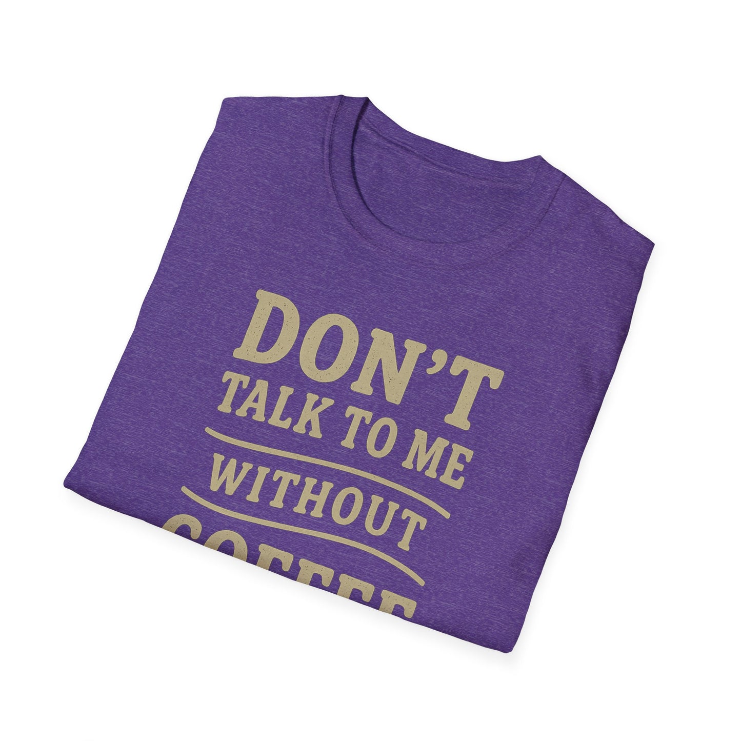 "Don't Talk to Me without Coffee" Funny Coffee Lover's Casual Tee-Shirt