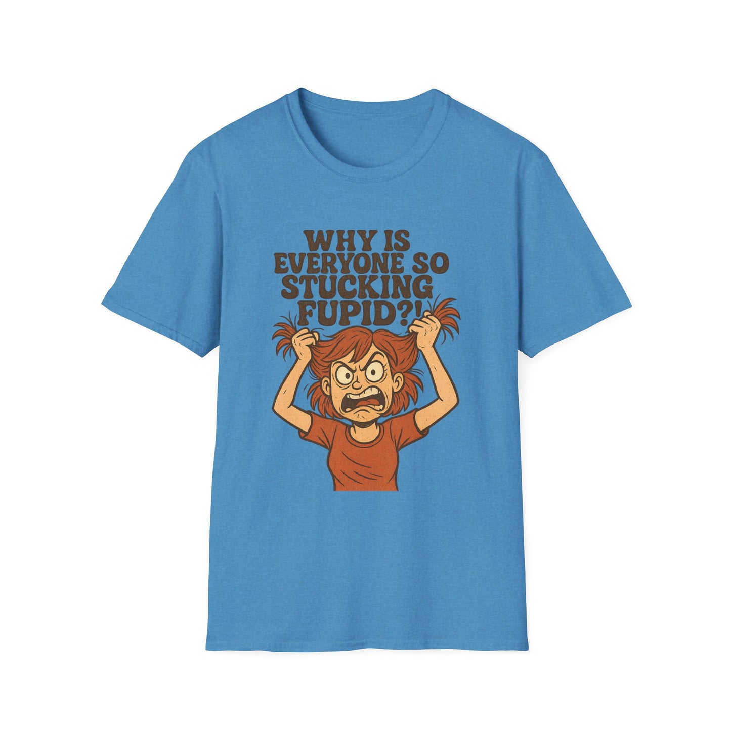 "Why is Everyone So Stucking Fupid" comedic tee shirt