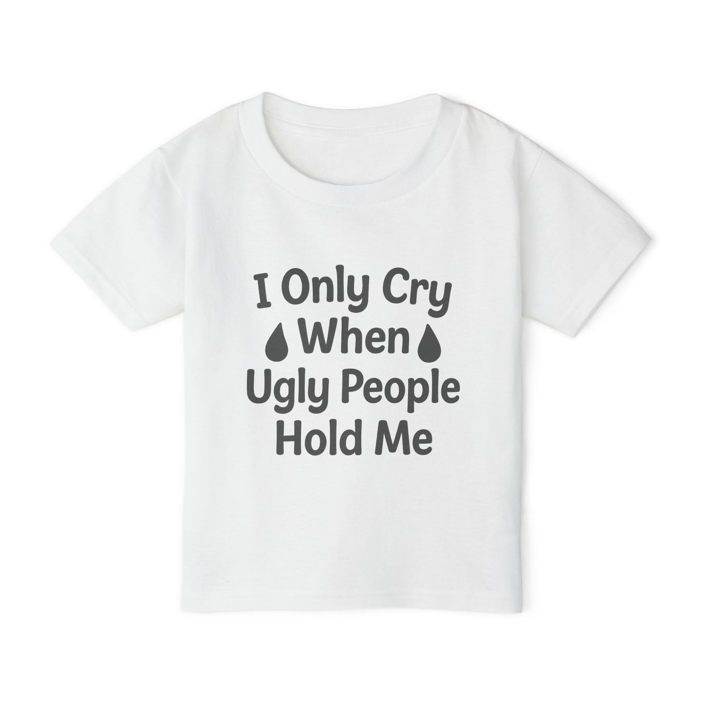 TODDLERS' "I Only Cry When Ugly People Hold Me" Whimsical Tee-Shirt