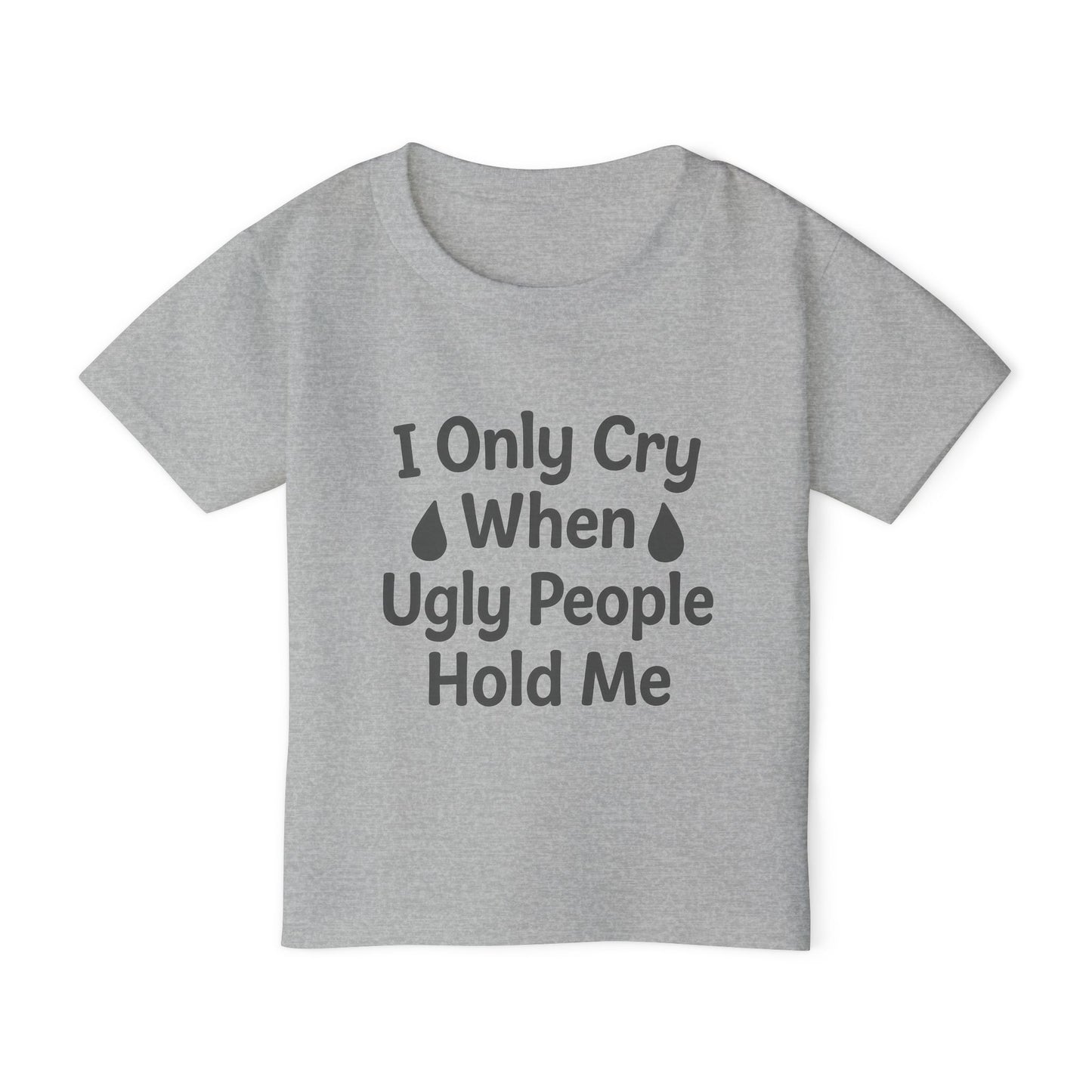 TODDLERS' "I Only Cry When Ugly People Hold Me" Whimsical Tee-Shirt