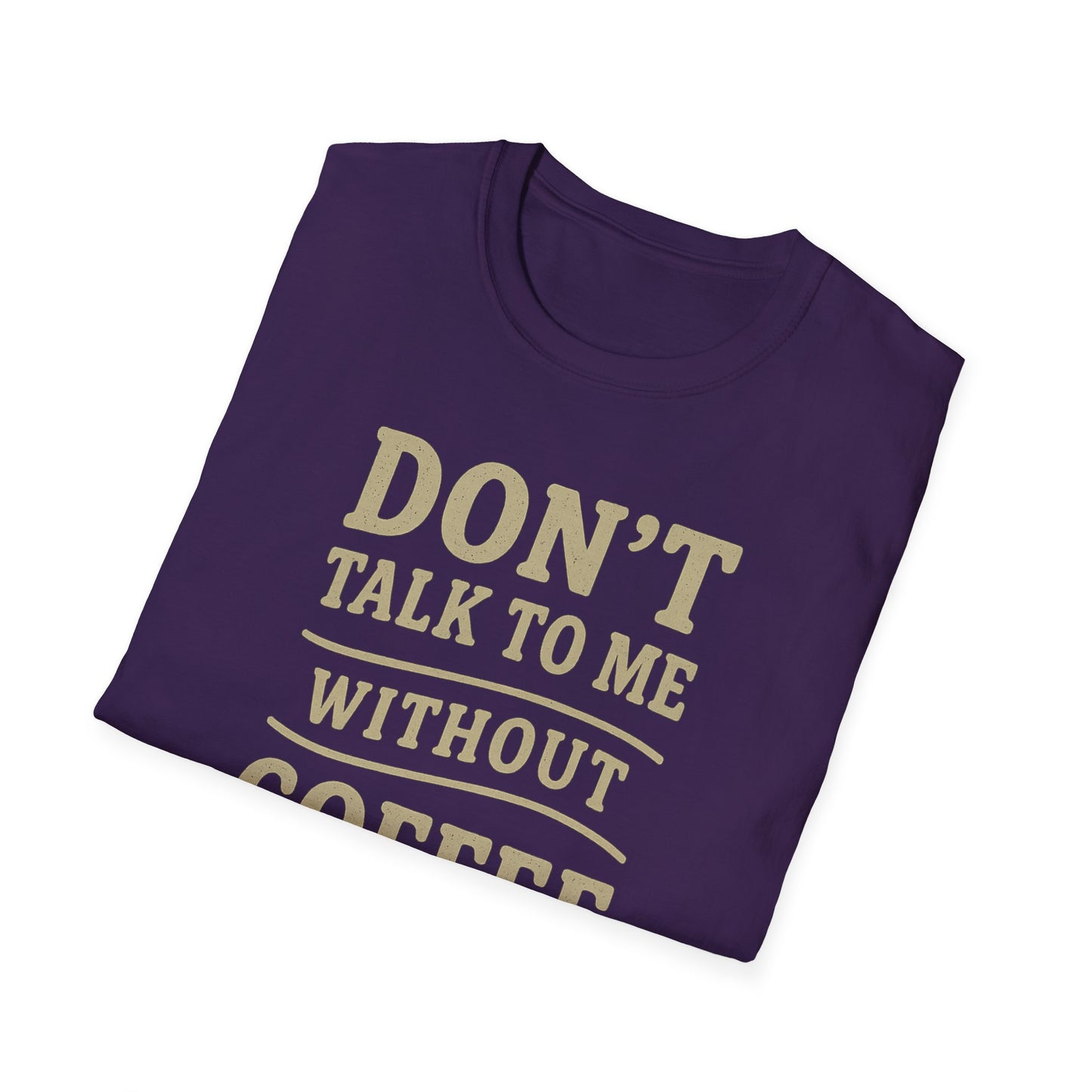 "Don't Talk to Me without Coffee" Funny Coffee Lover's Casual Tee-Shirt