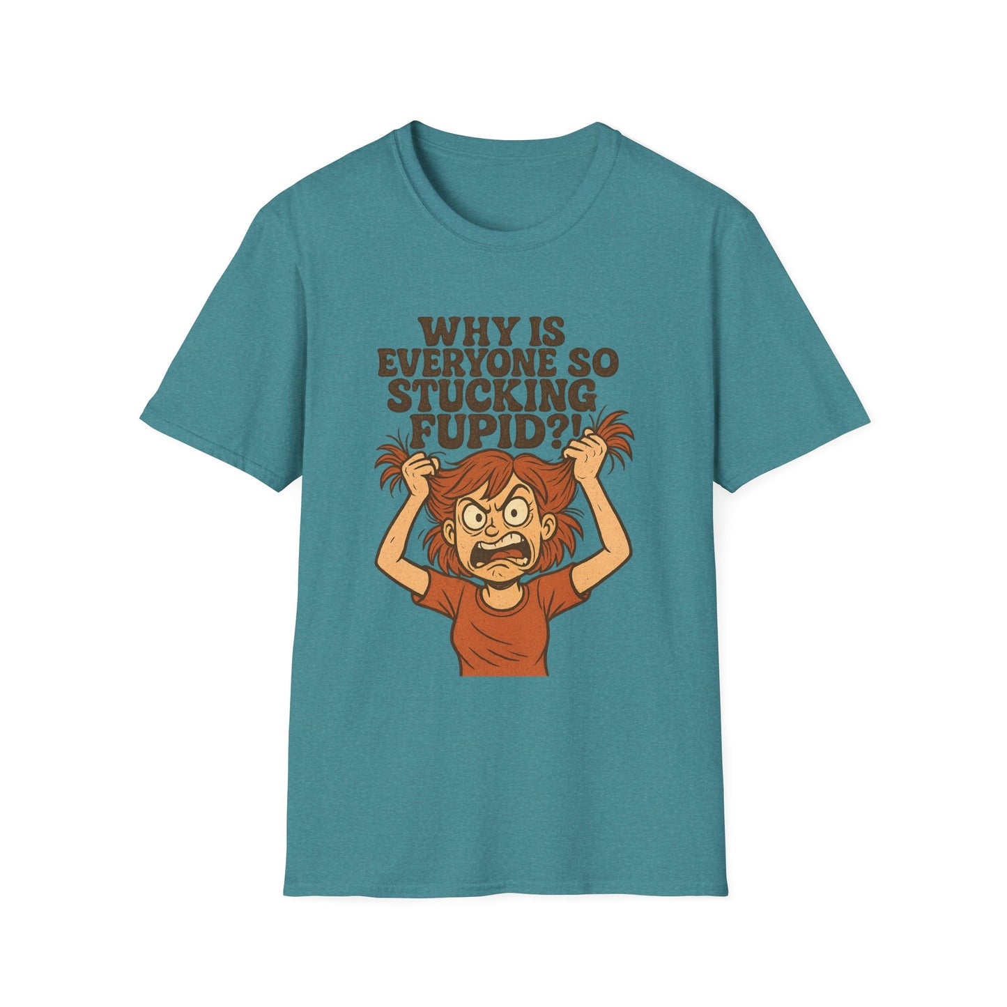 "Why is Everyone So Stucking Fupid" comedic tee shirt