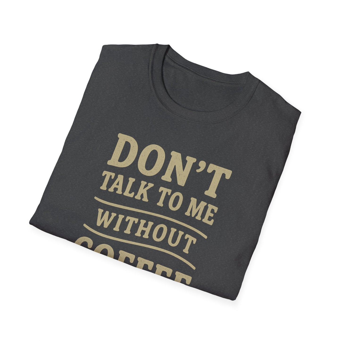 "Don't Talk to Me without Coffee" Funny Coffee Lover's Casual Tee-Shirt