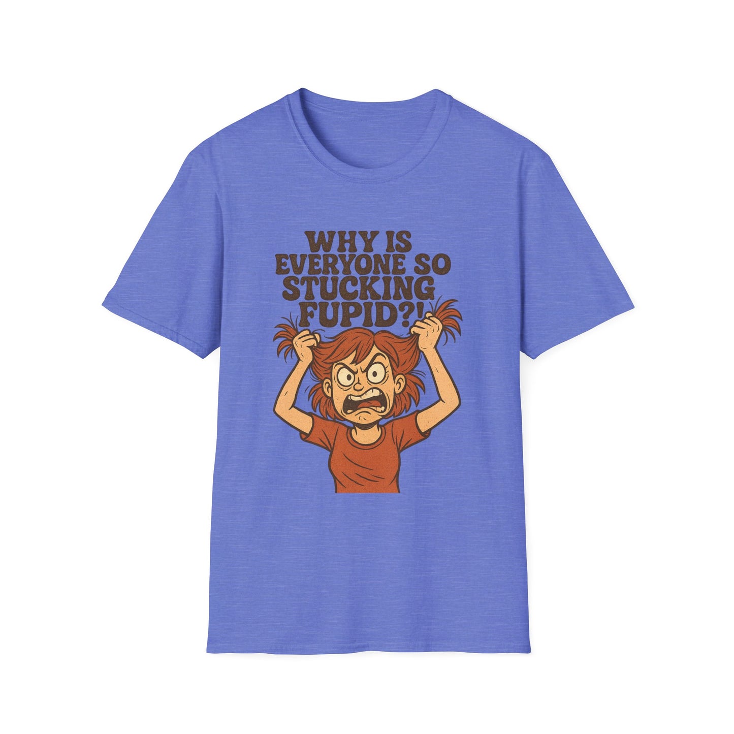 "Why is Everyone So Stucking Fupid" comedic tee shirt