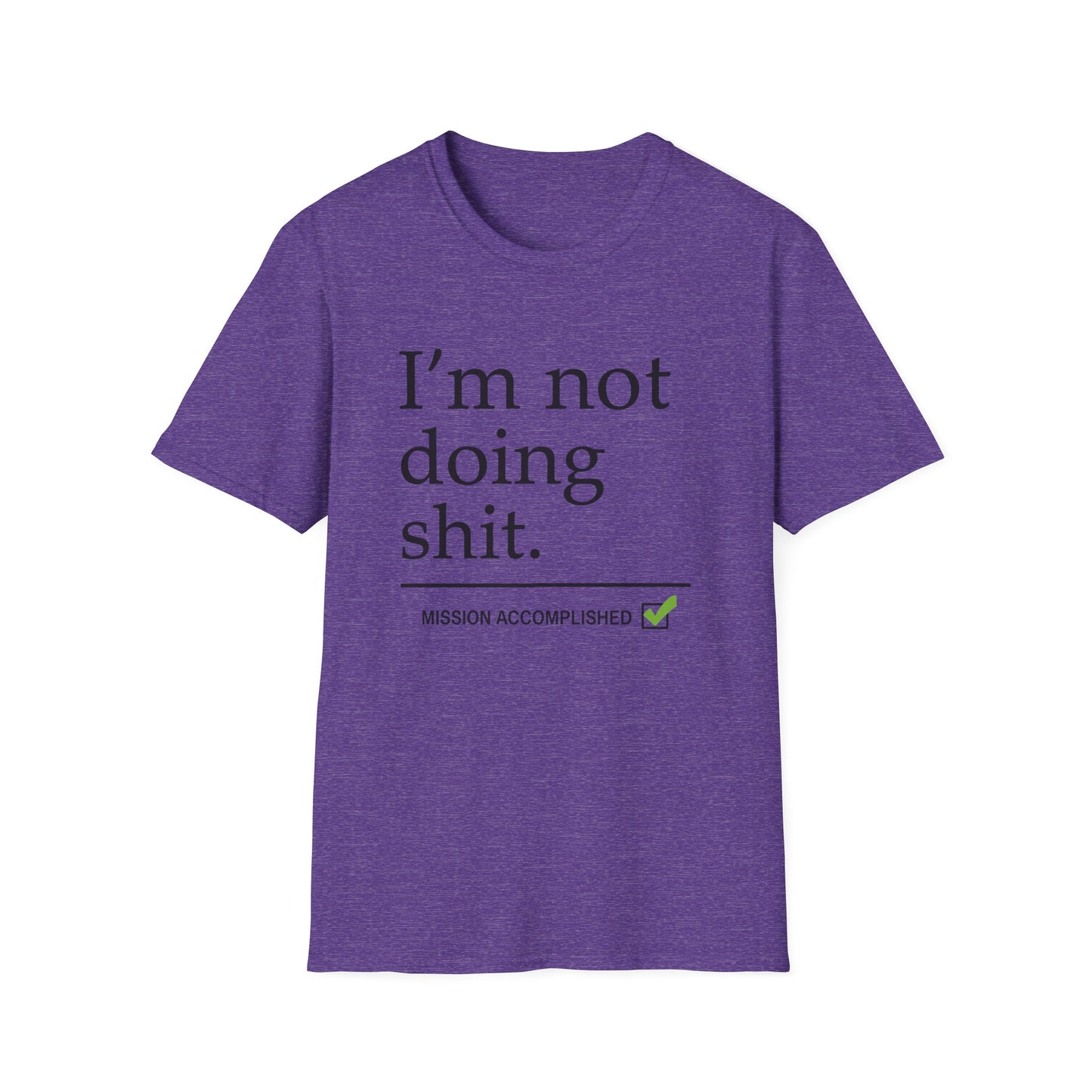 "I'm Not Doing Sht, Mission Accomplished" Humorous T-Shirt for Him or Her