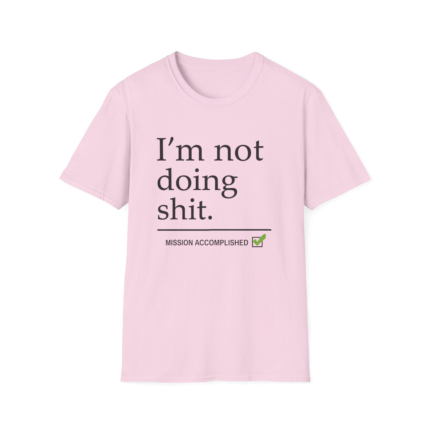 "I'm Not Doing Sht, Mission Accomplished" Humorous T-Shirt for Him or Her