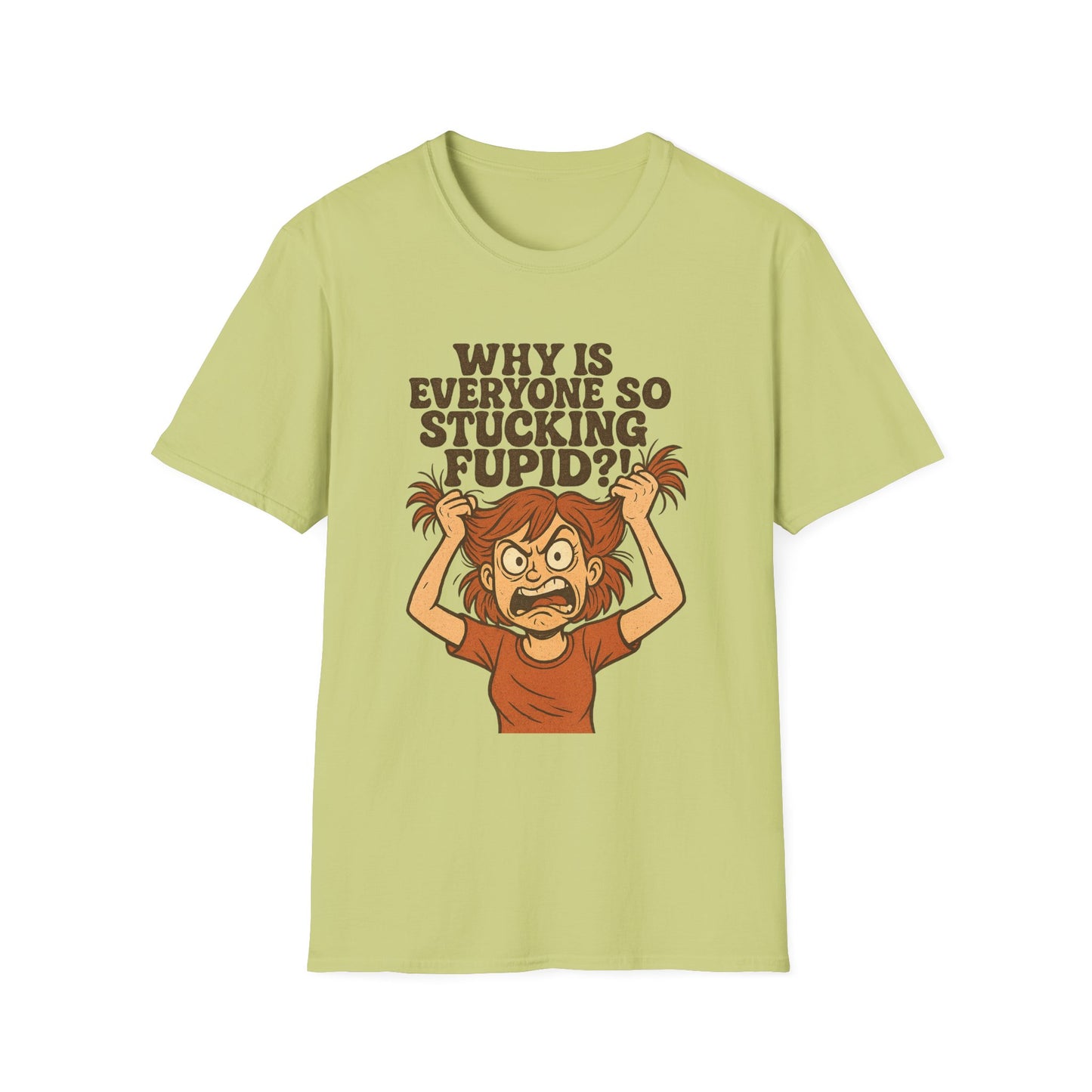 "Why is Everyone So Stucking Fupid" comedic tee shirt