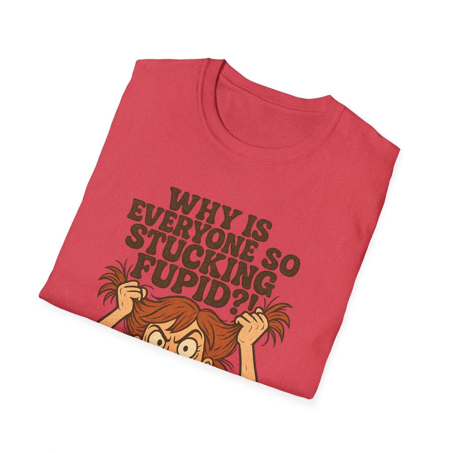 "Why is Everyone So Stucking Fupid" comedic tee shirt