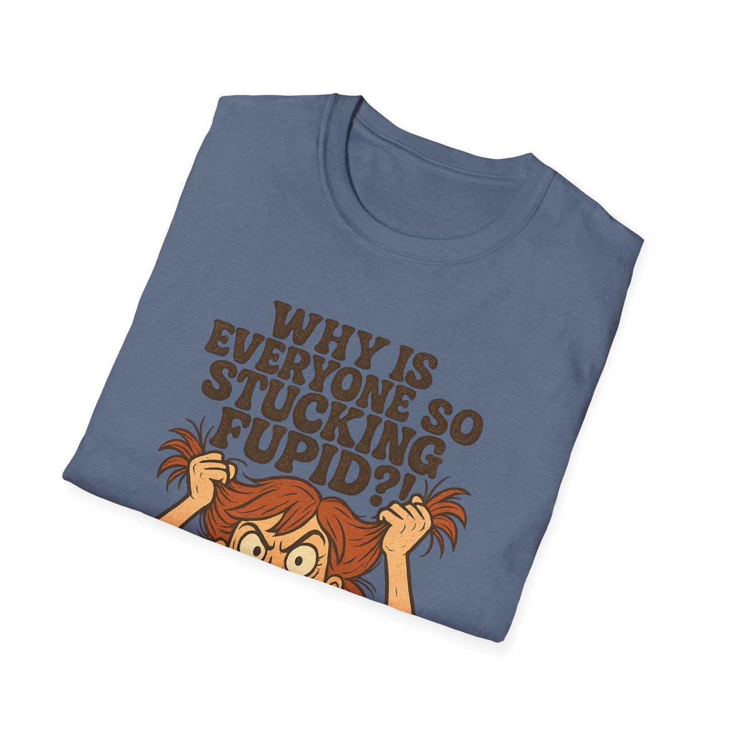 "Why is Everyone So Stucking Fupid" comedic tee shirt
