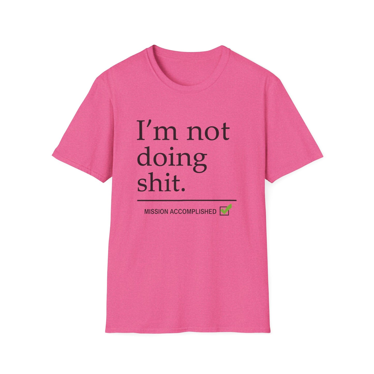 "I'm Not Doing Sht, Mission Accomplished" Humorous T-Shirt for Him or Her