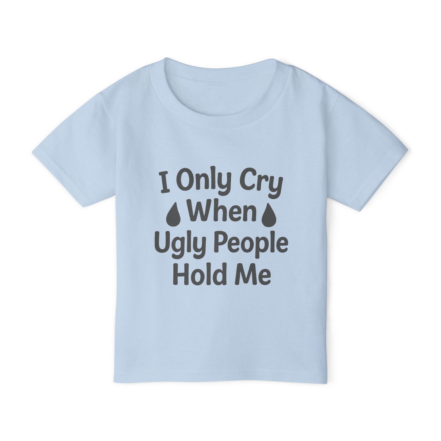 TODDLERS' "I Only Cry When Ugly People Hold Me" Whimsical Tee-Shirt