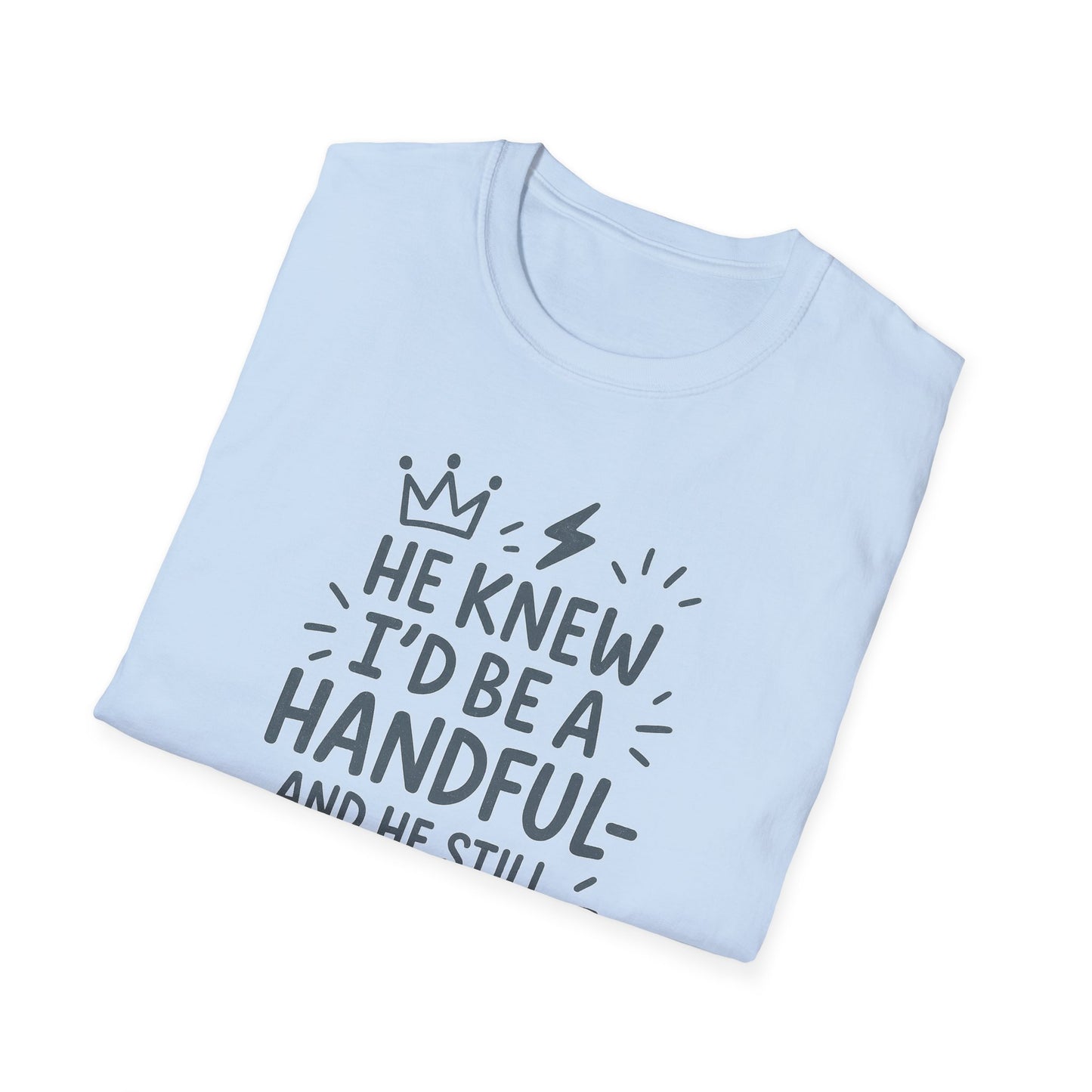 "He Knew I'd Be a Handful" Spiritual Tee-Shirt for Him or Her