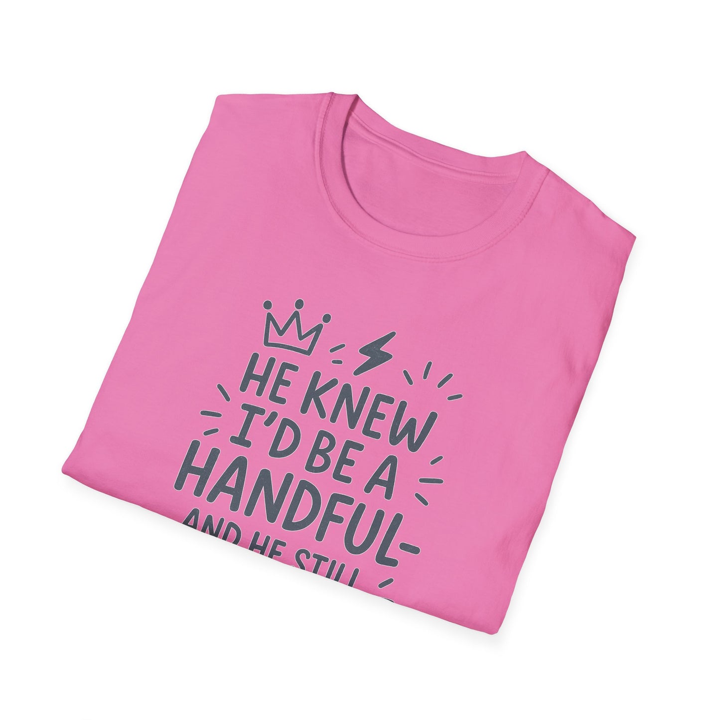 "He Knew I'd Be a Handful" Spiritual Tee-Shirt for Him or Her