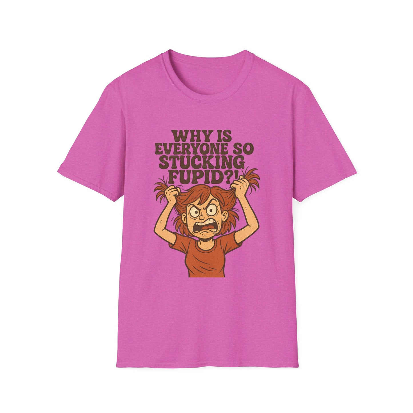 "Why is Everyone So Stucking Fupid" comedic tee shirt