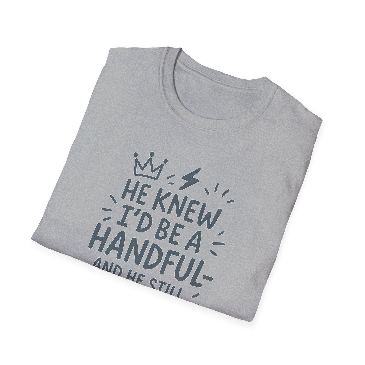 "He Knew I'd Be a Handful" Spiritual Tee-Shirt for Him or Her