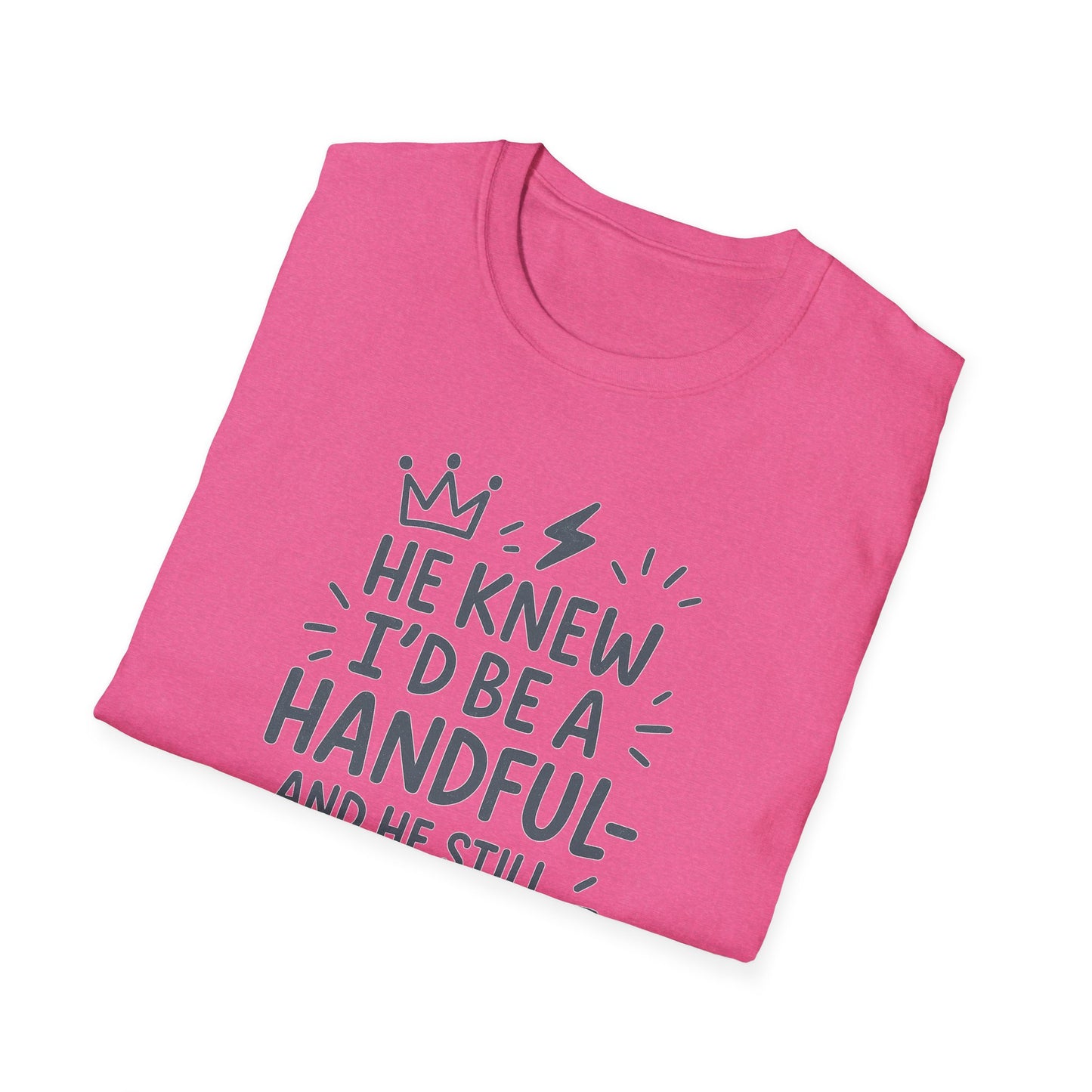 "He Knew I'd Be a Handful" Spiritual Tee-Shirt for Him or Her