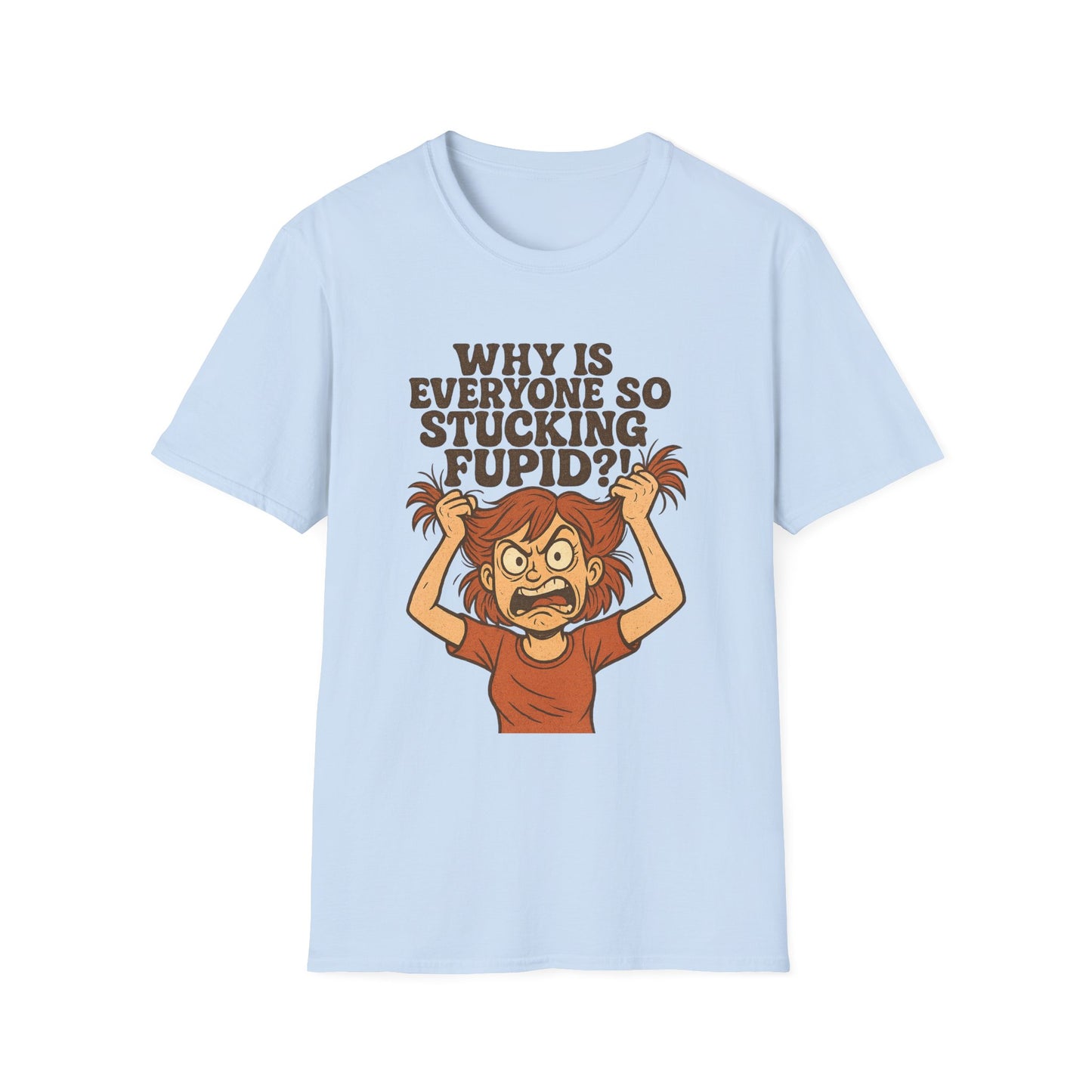 "Why is Everyone So Stucking Fupid" comedic tee shirt