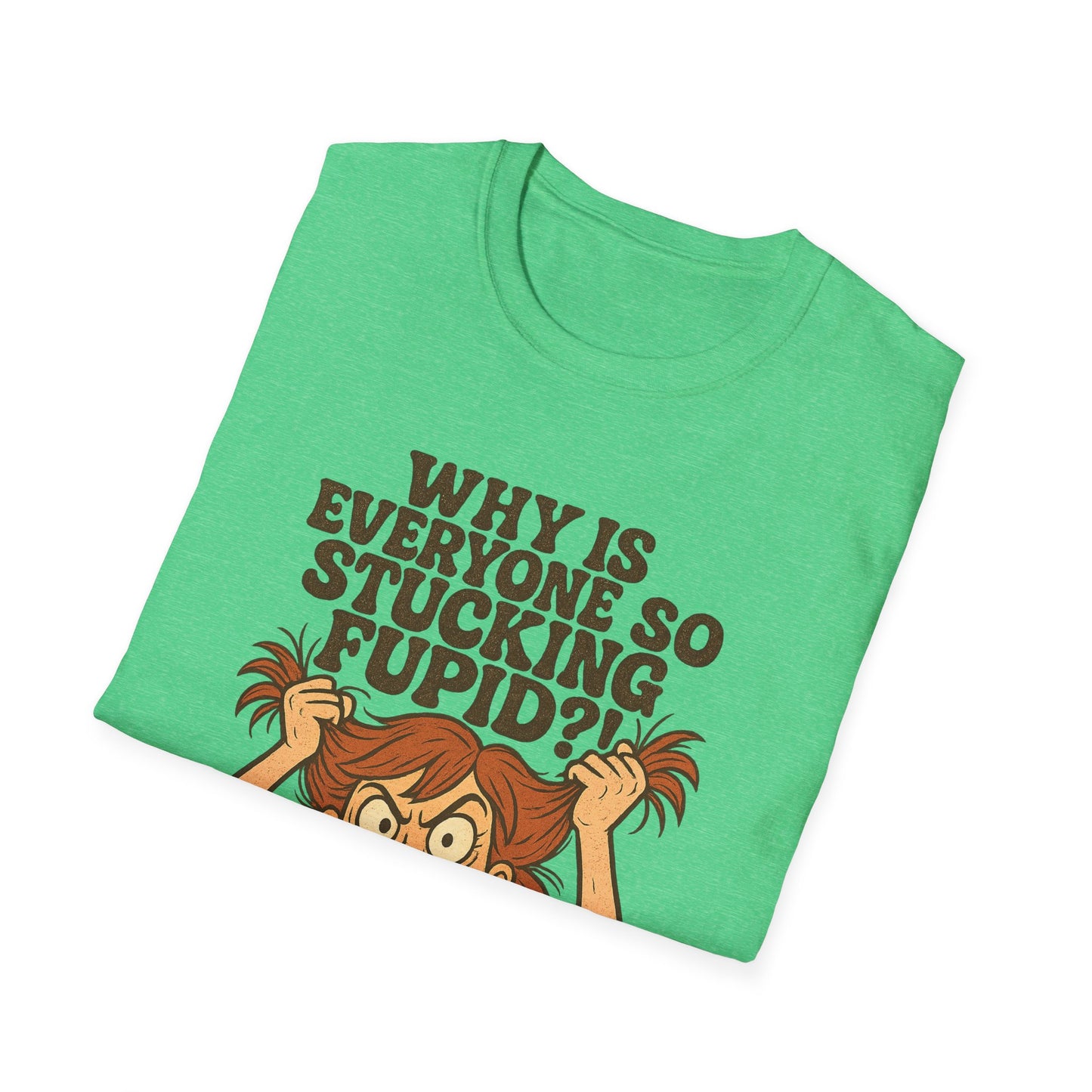 "Why is Everyone So Stucking Fupid" comedic tee shirt