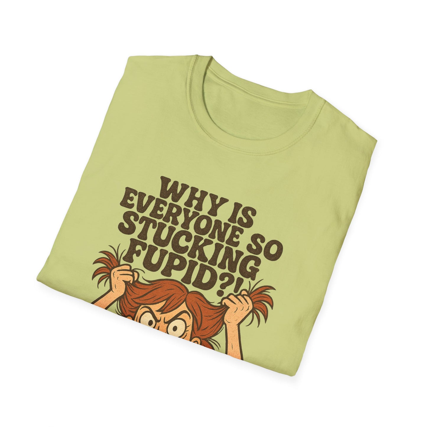 "Why is Everyone So Stucking Fupid" comedic tee shirt