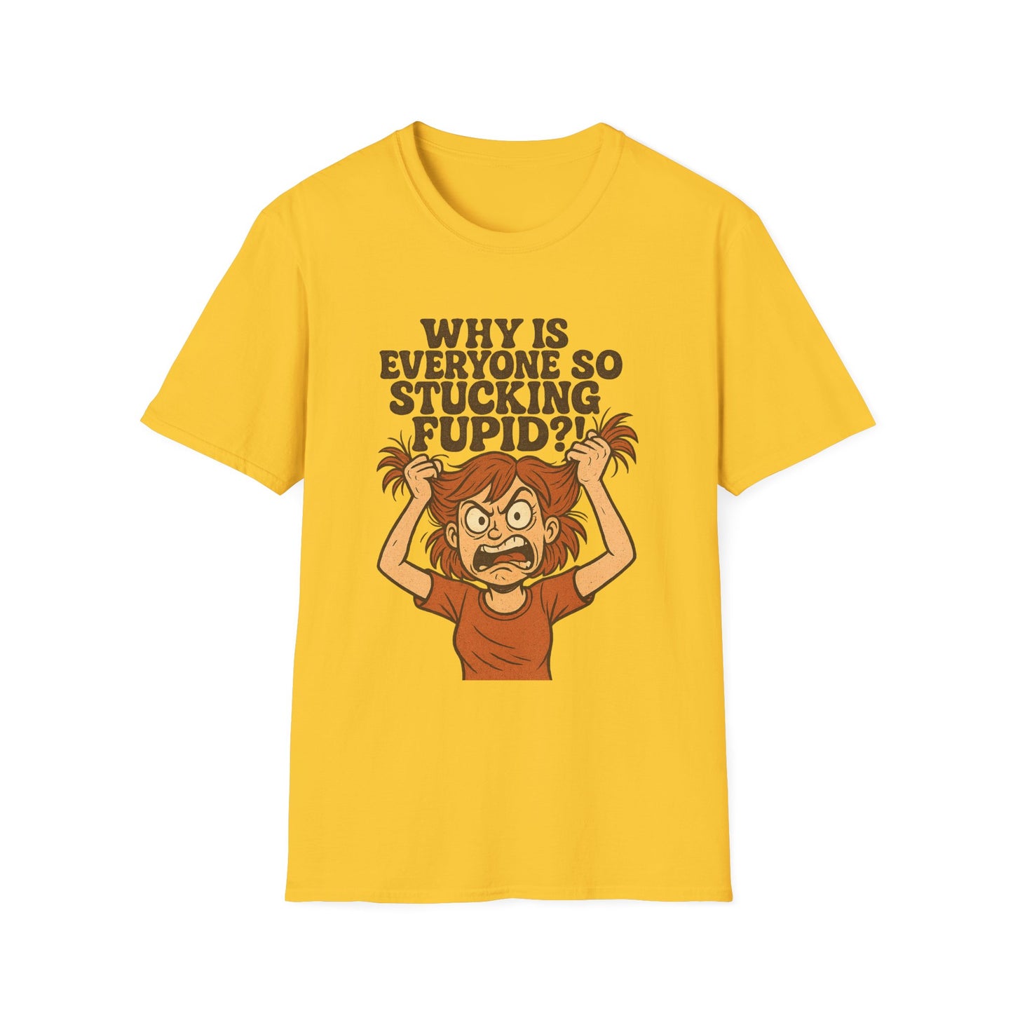 "Why is Everyone So Stucking Fupid" comedic tee shirt