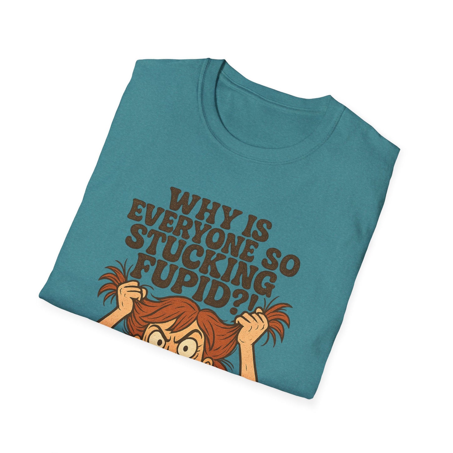 "Why is Everyone So Stucking Fupid" comedic tee shirt
