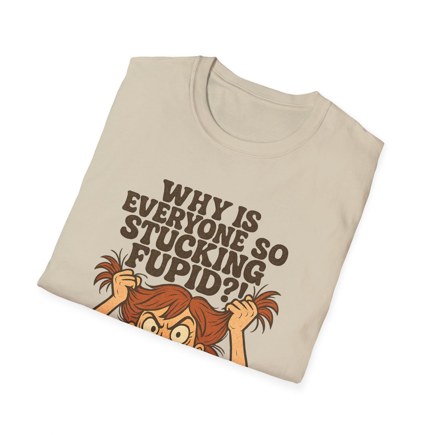 "Why is Everyone So Stucking Fupid" comedic tee shirt