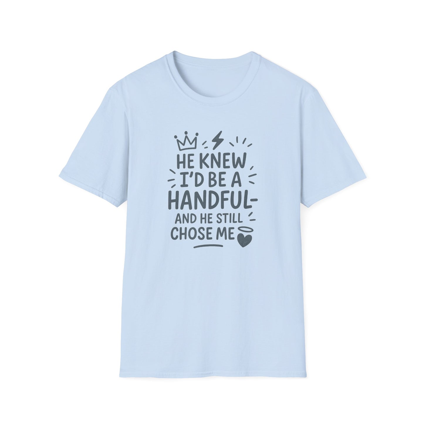 "He Knew I'd Be a Handful" Spiritual Tee-Shirt for Him or Her