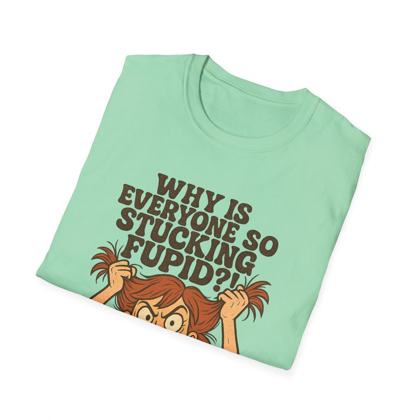 "Why is Everyone So Stucking Fupid" comedic tee shirt