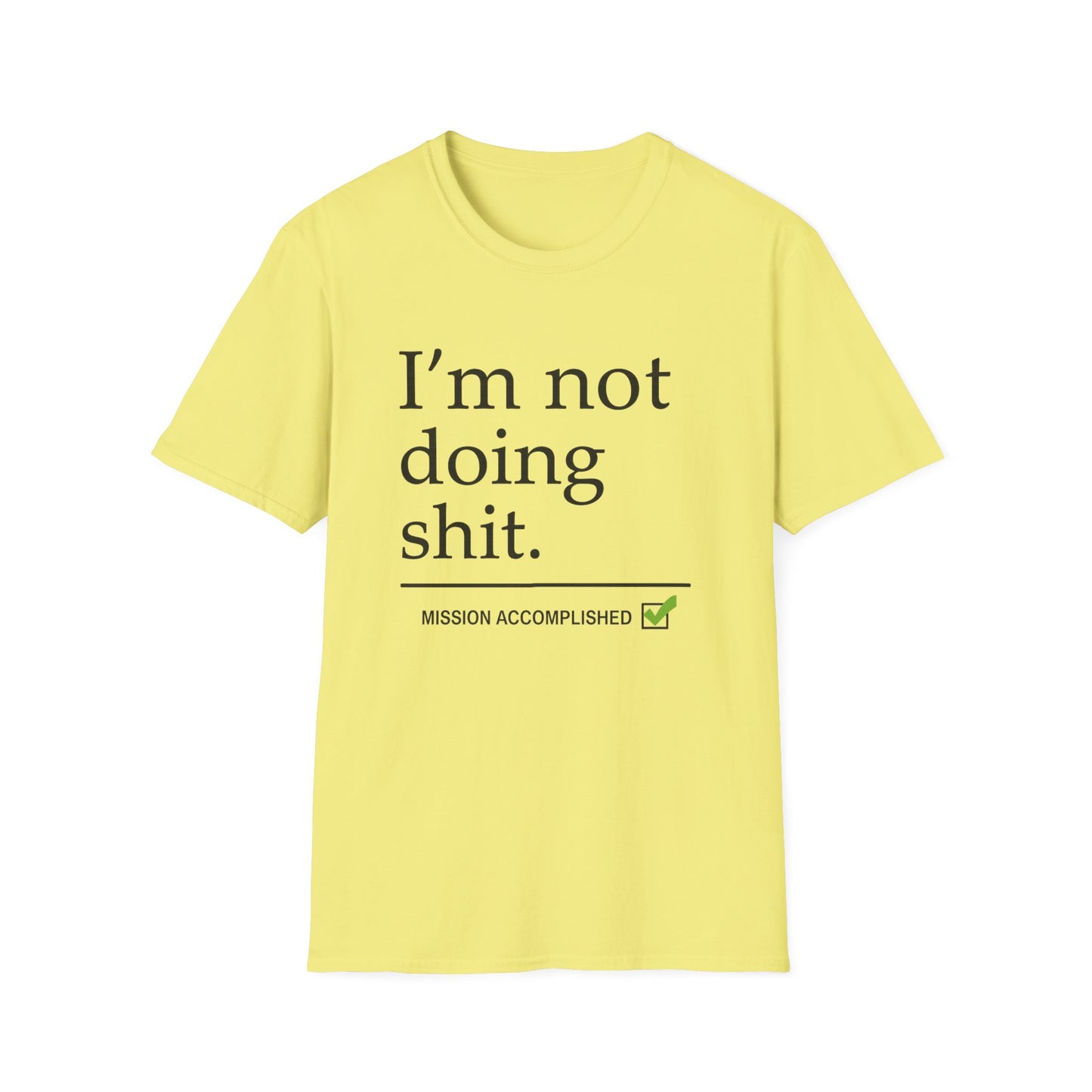 "I'm Not Doing Sht, Mission Accomplished" Humorous T-Shirt for Him or Her