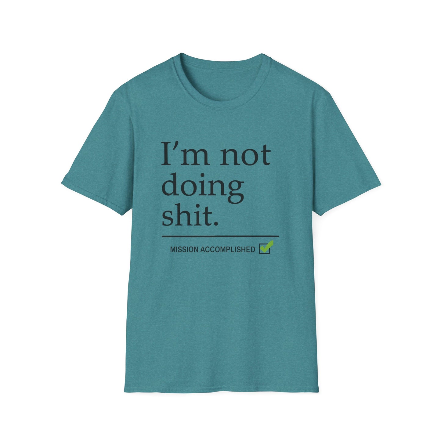 "I'm Not Doing Sht, Mission Accomplished" Humorous T-Shirt for Him or Her