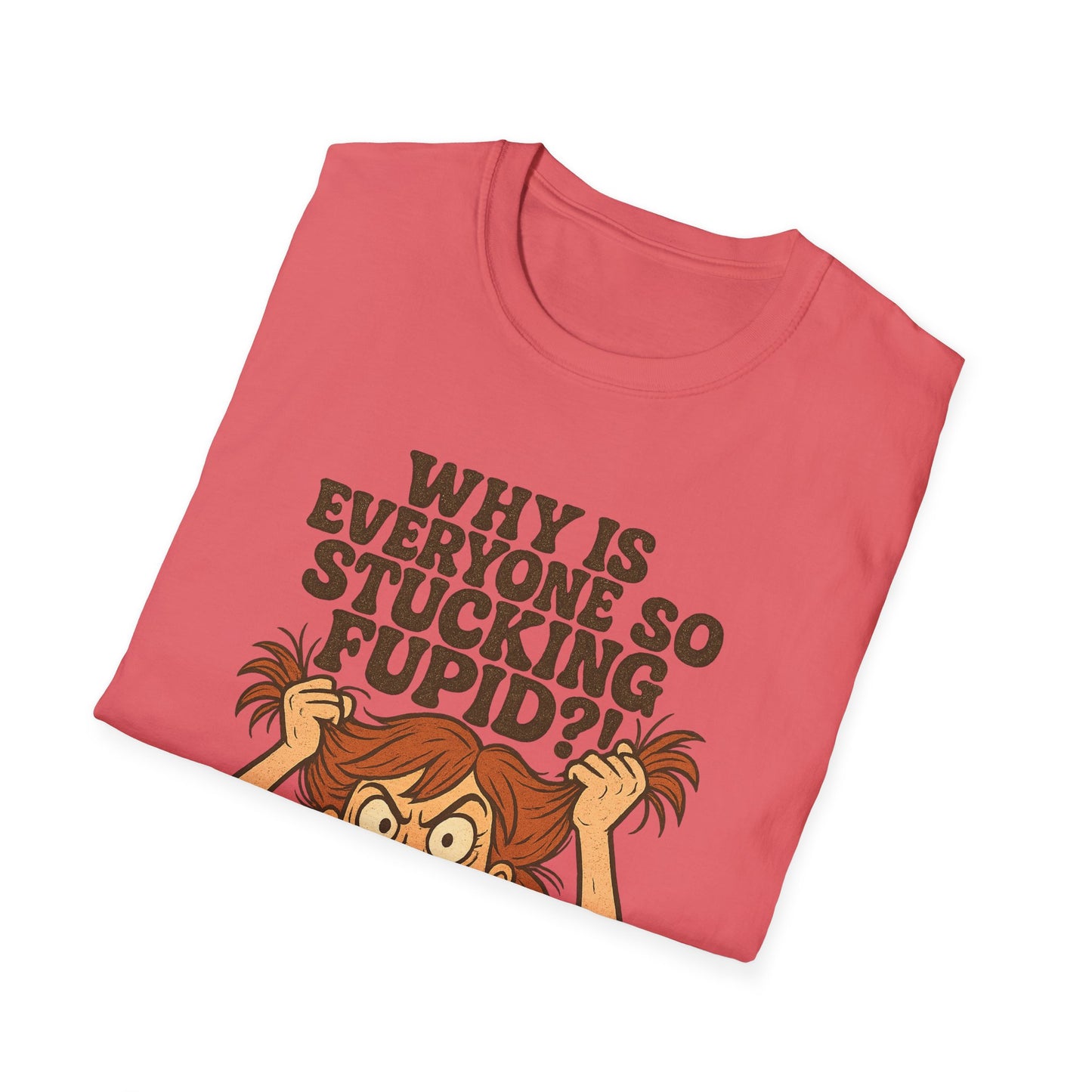 "Why is Everyone So Stucking Fupid" comedic tee shirt