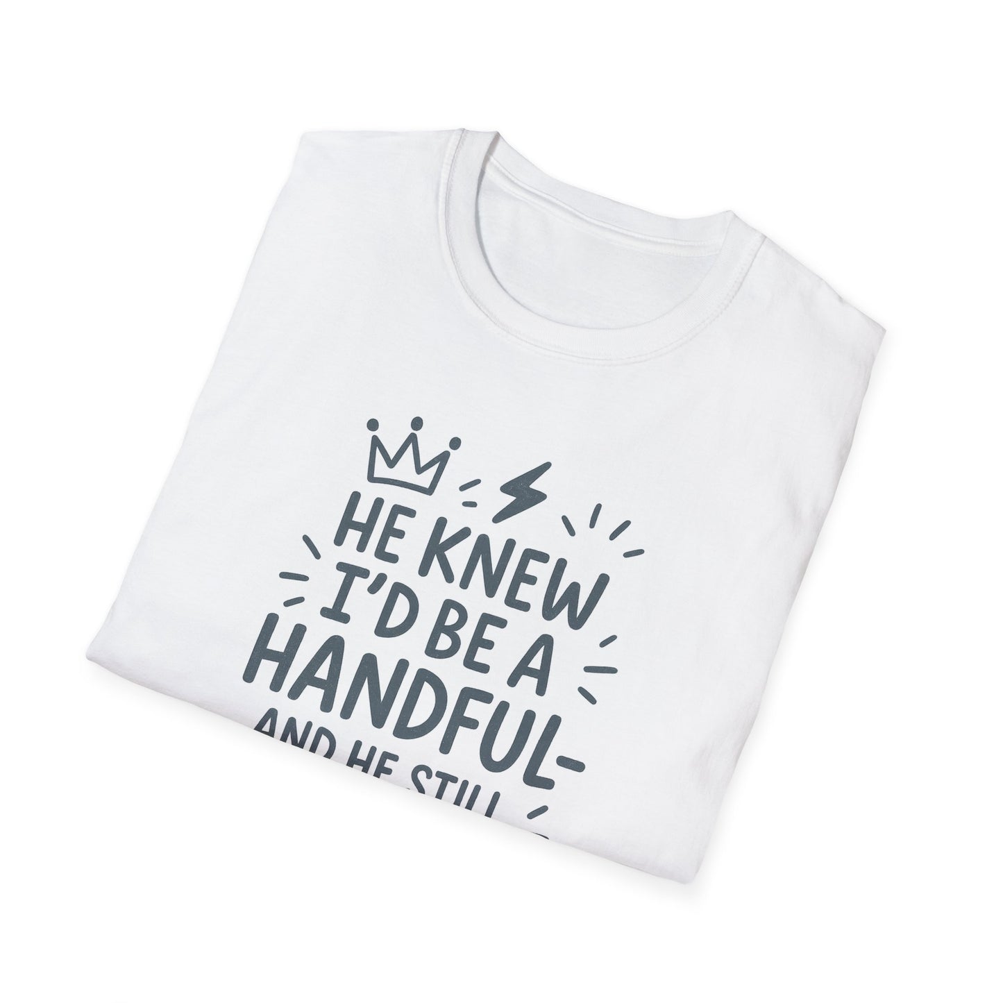 "He Knew I'd Be a Handful" Spiritual Tee-Shirt for Him or Her