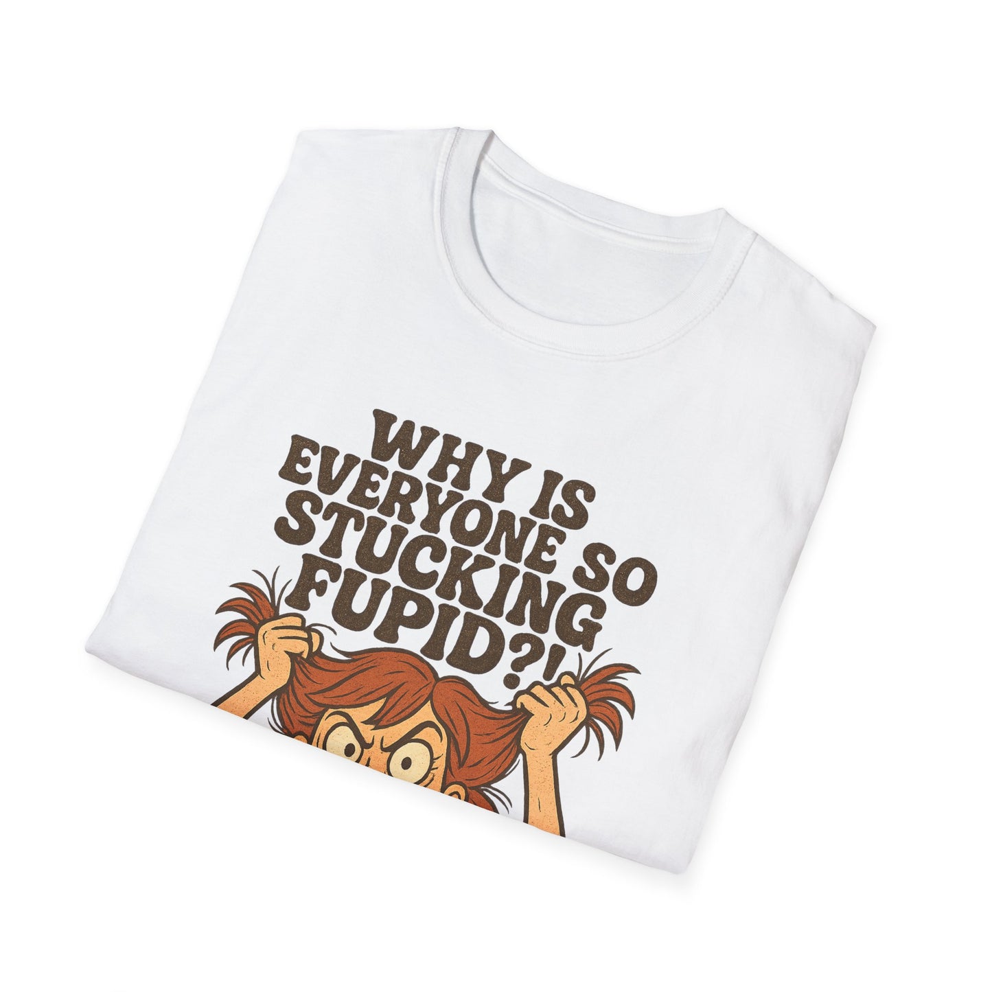 "Why is Everyone So Stucking Fupid" comedic tee shirt