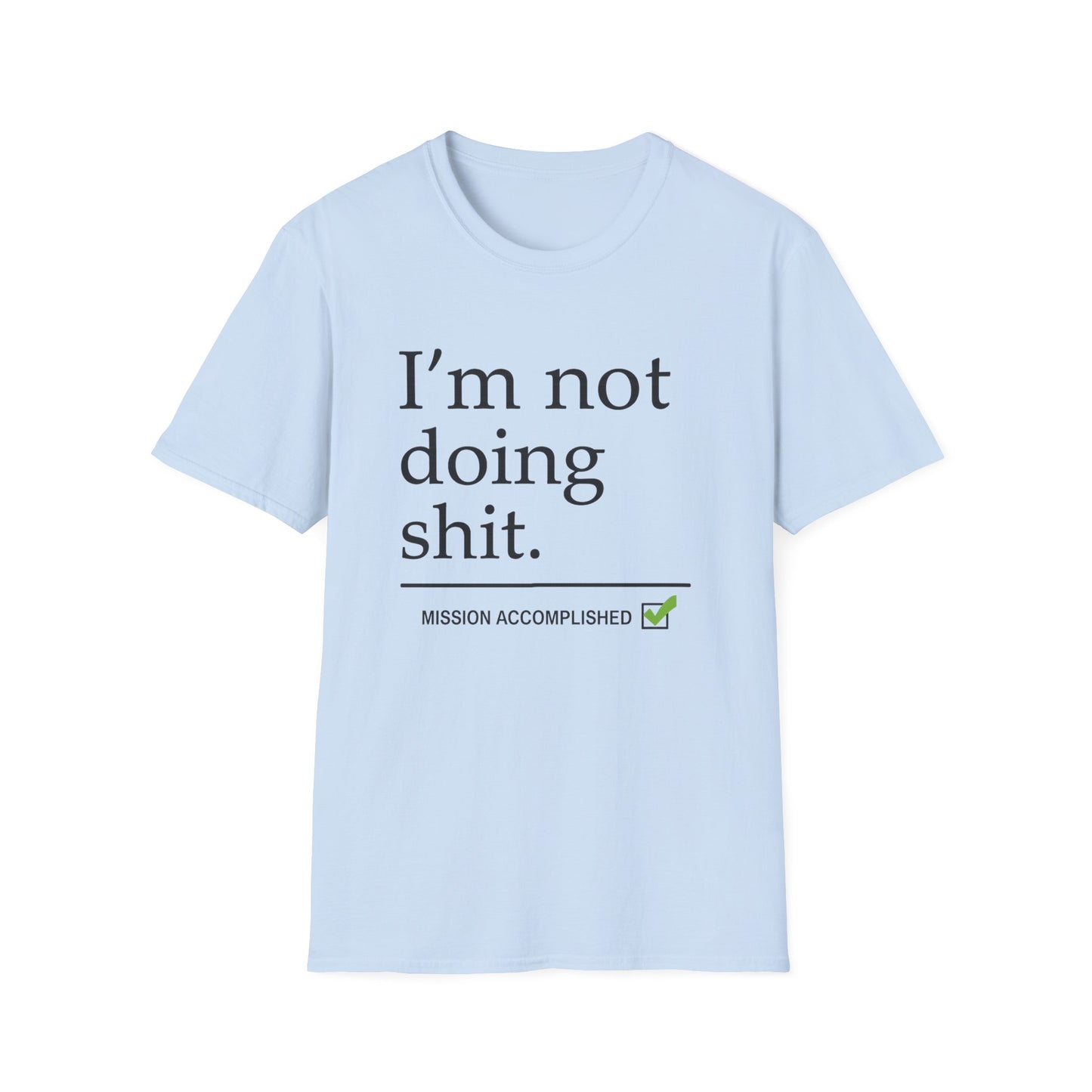 "I'm Not Doing Sht, Mission Accomplished" Humorous T-Shirt for Him or Her