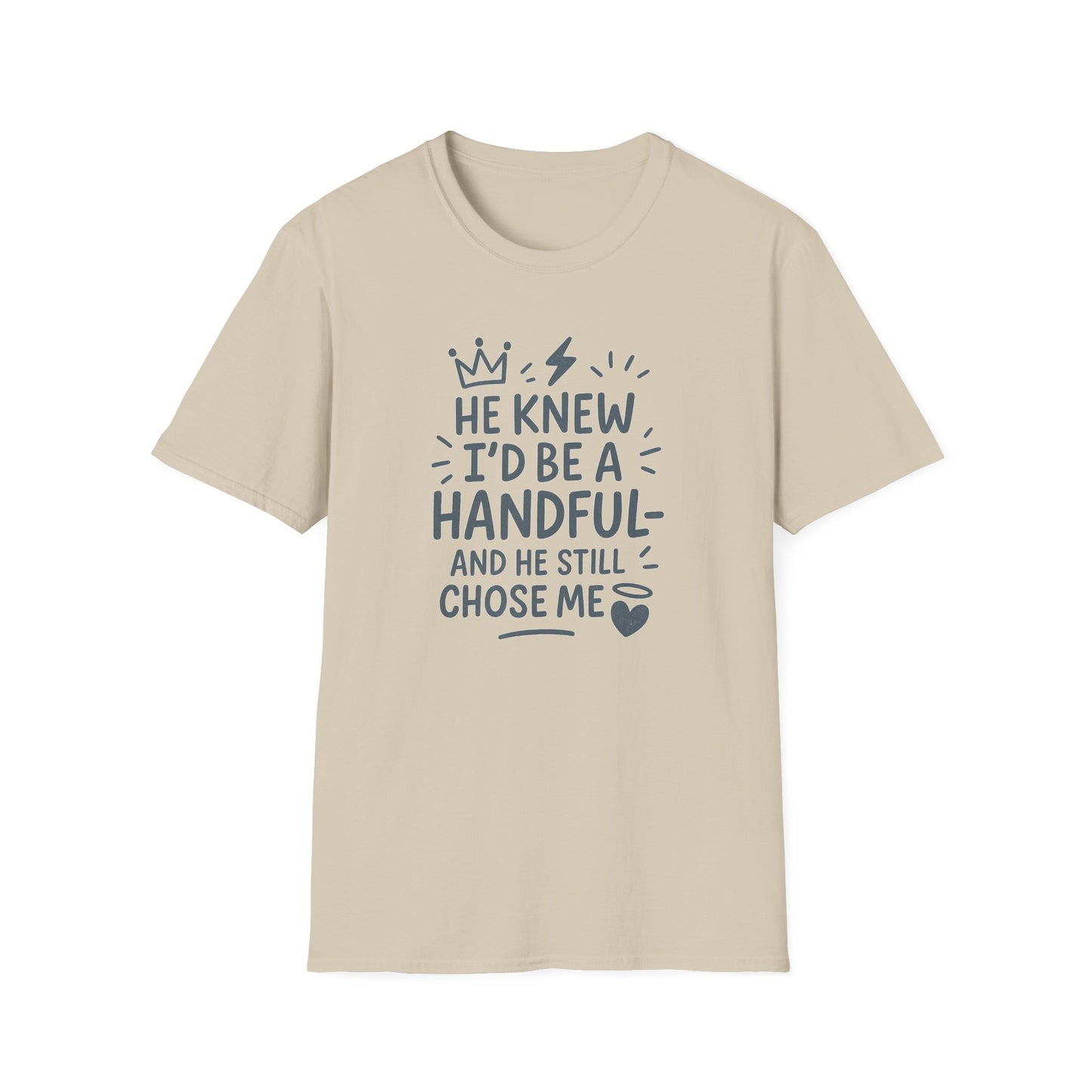 "He Knew I'd Be a Handful" Spiritual Tee-Shirt for Him or Her