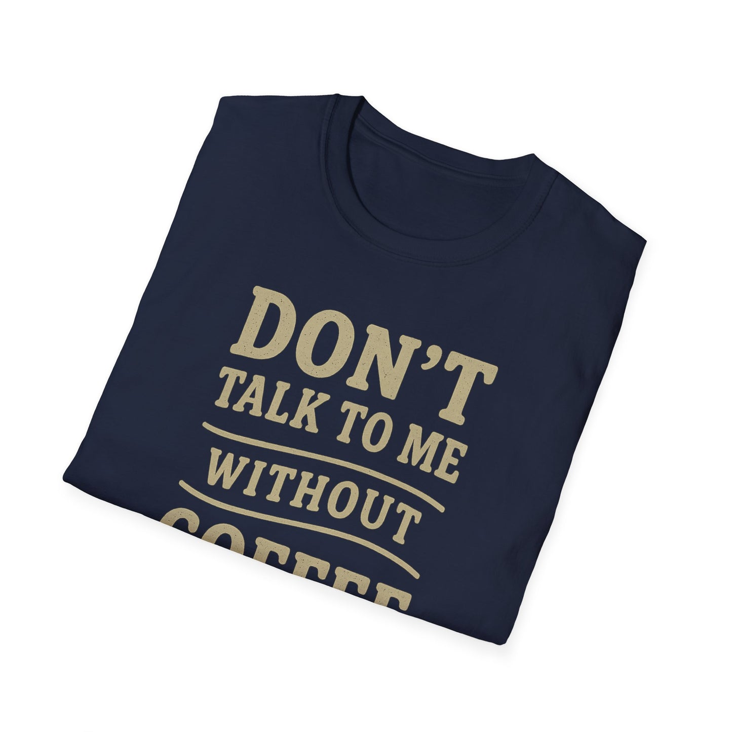 "Don't Talk to Me without Coffee" Funny Coffee Lover's Casual Tee-Shirt