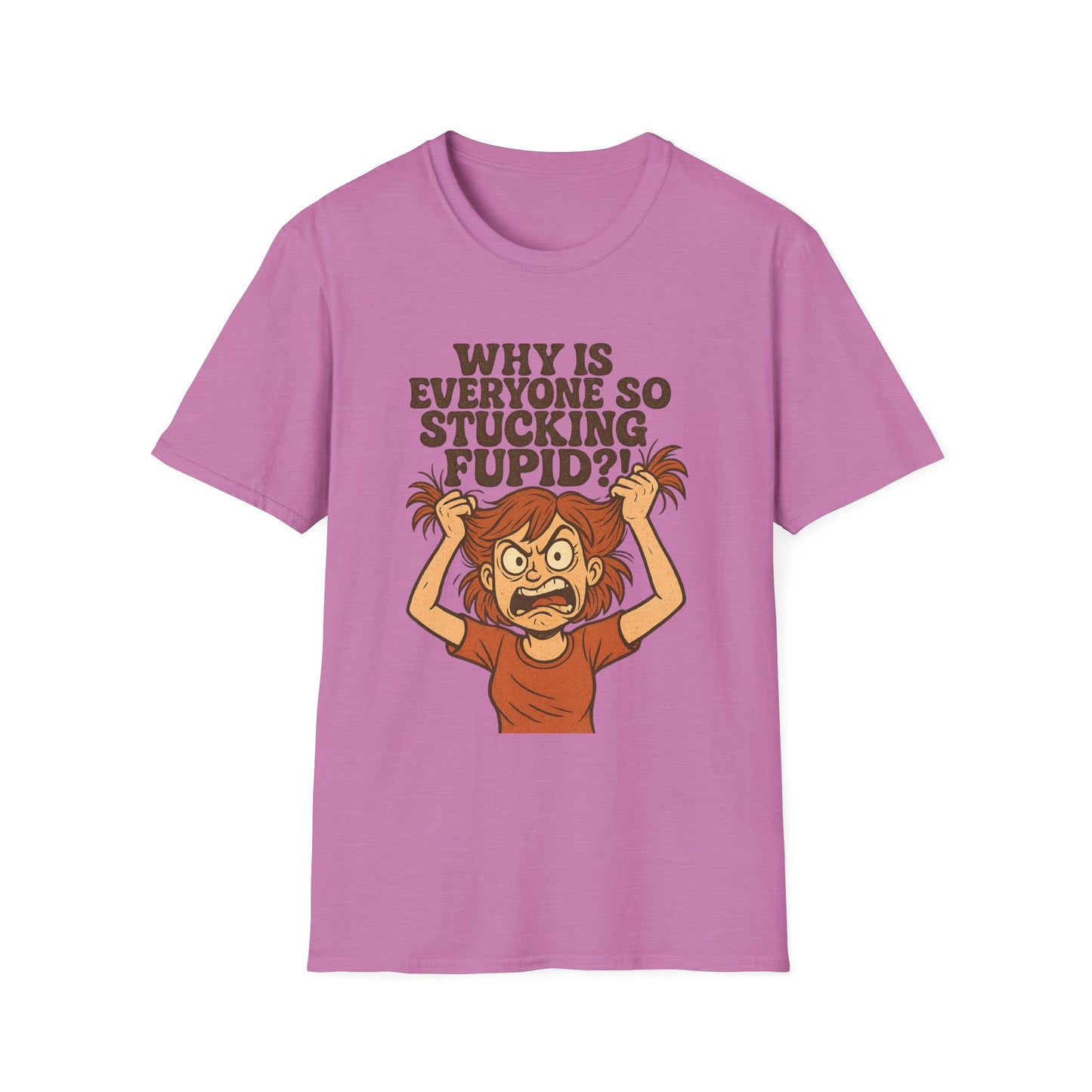 "Why is Everyone So Stucking Fupid" comedic tee shirt
