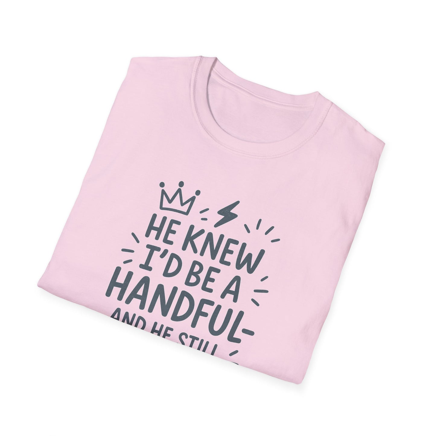 "He Knew I'd Be a Handful" Spiritual Tee-Shirt for Him or Her