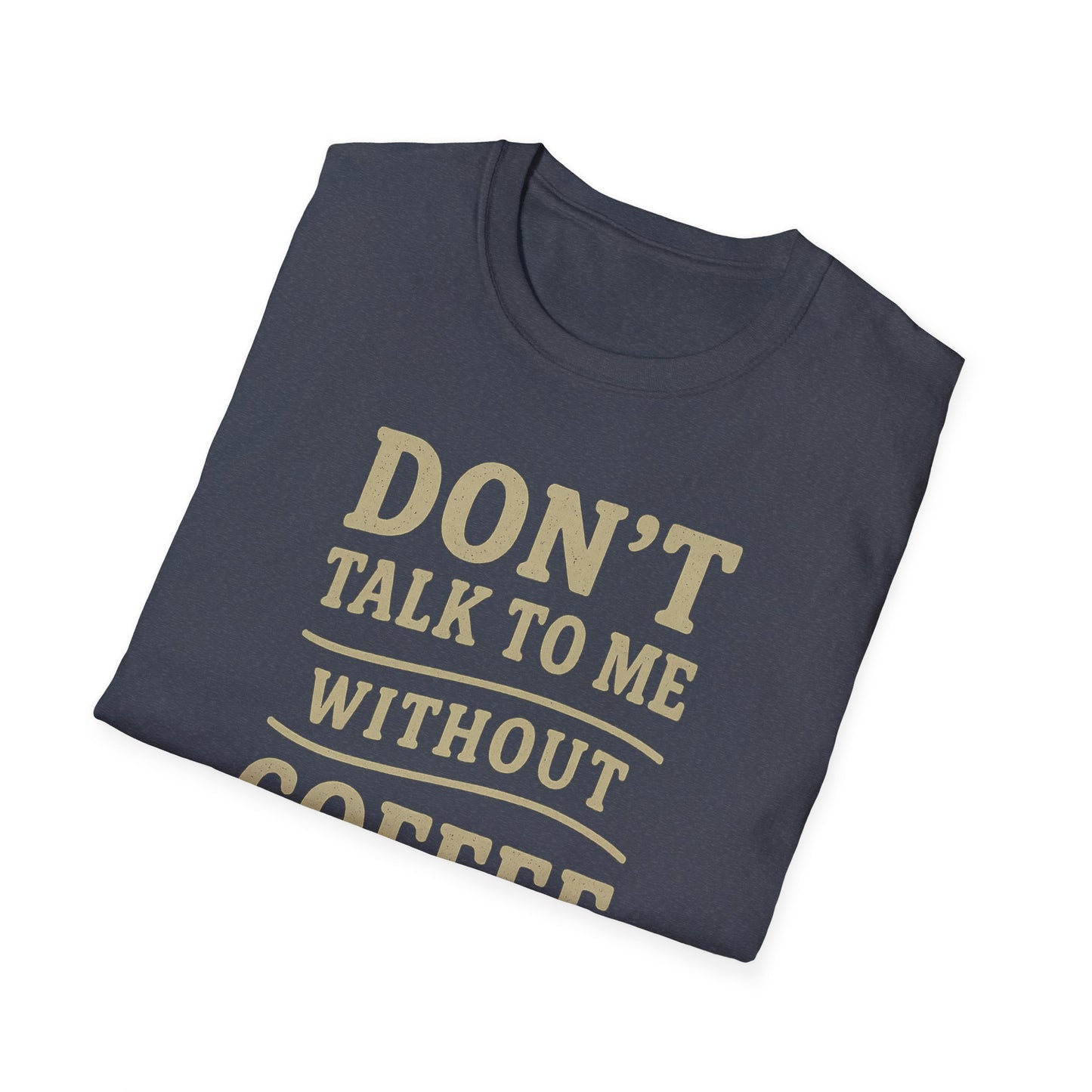 "Don't Talk to Me without Coffee" Funny Coffee Lover's Casual Tee-Shirt