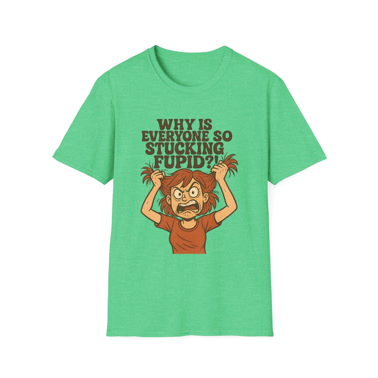 "Why is Everyone So Stucking Fupid" comedic tee shirt
