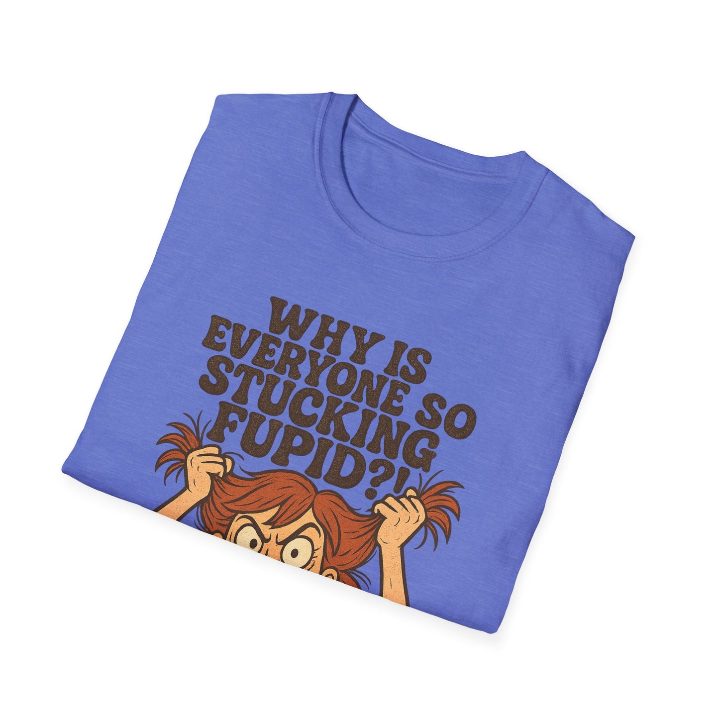 "Why is Everyone So Stucking Fupid" comedic tee shirt