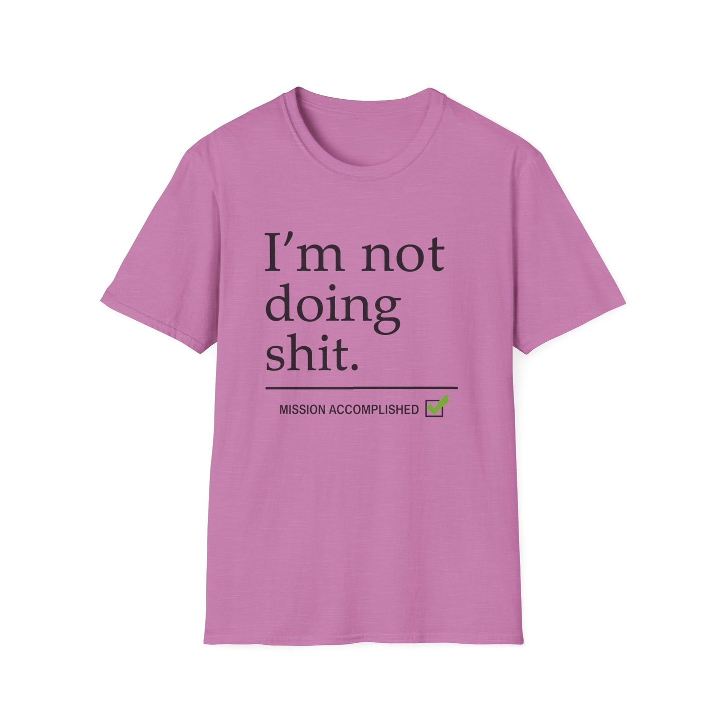 "I'm Not Doing Sht, Mission Accomplished" Humorous T-Shirt for Him or Her