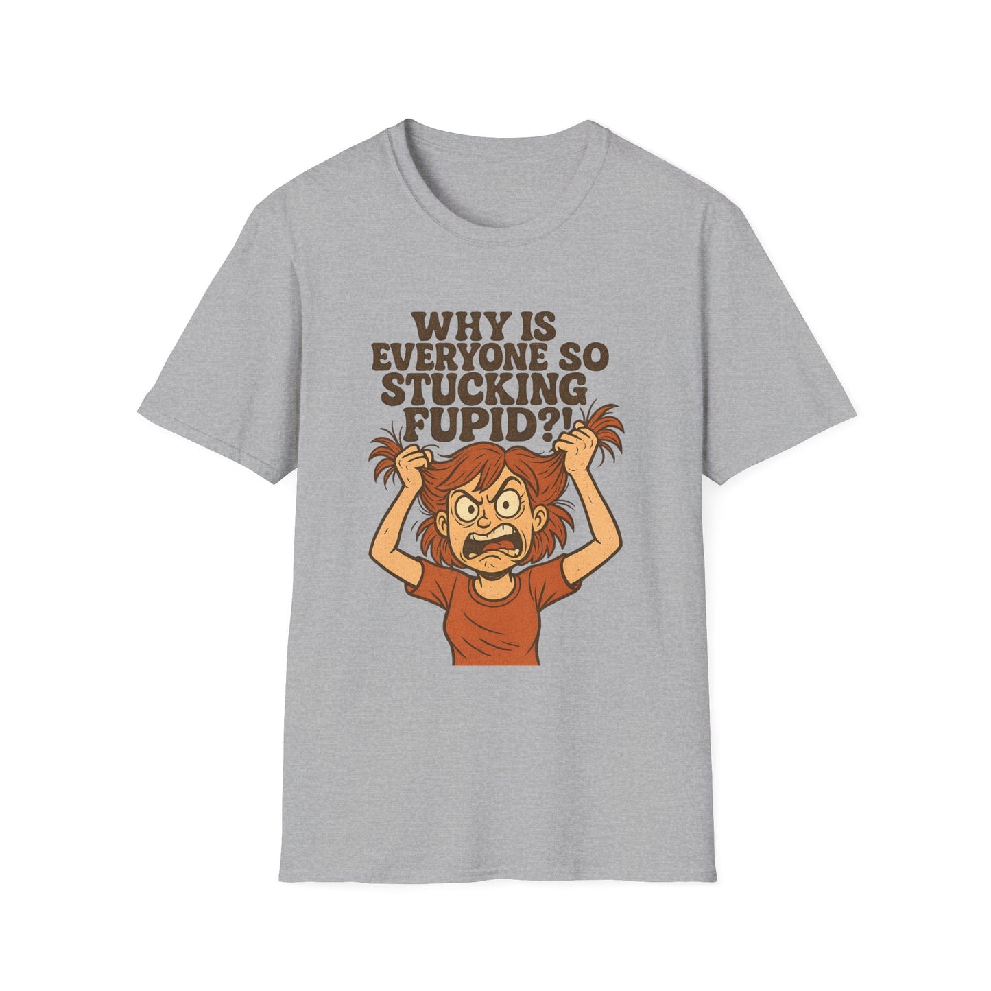 "Why is Everyone So Stucking Fupid" comedic tee shirt