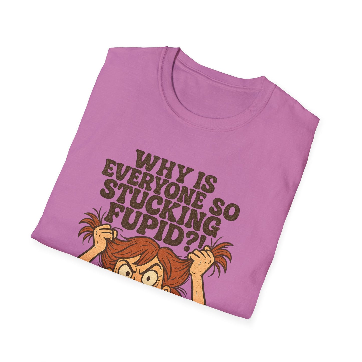 "Why is Everyone So Stucking Fupid" comedic tee shirt