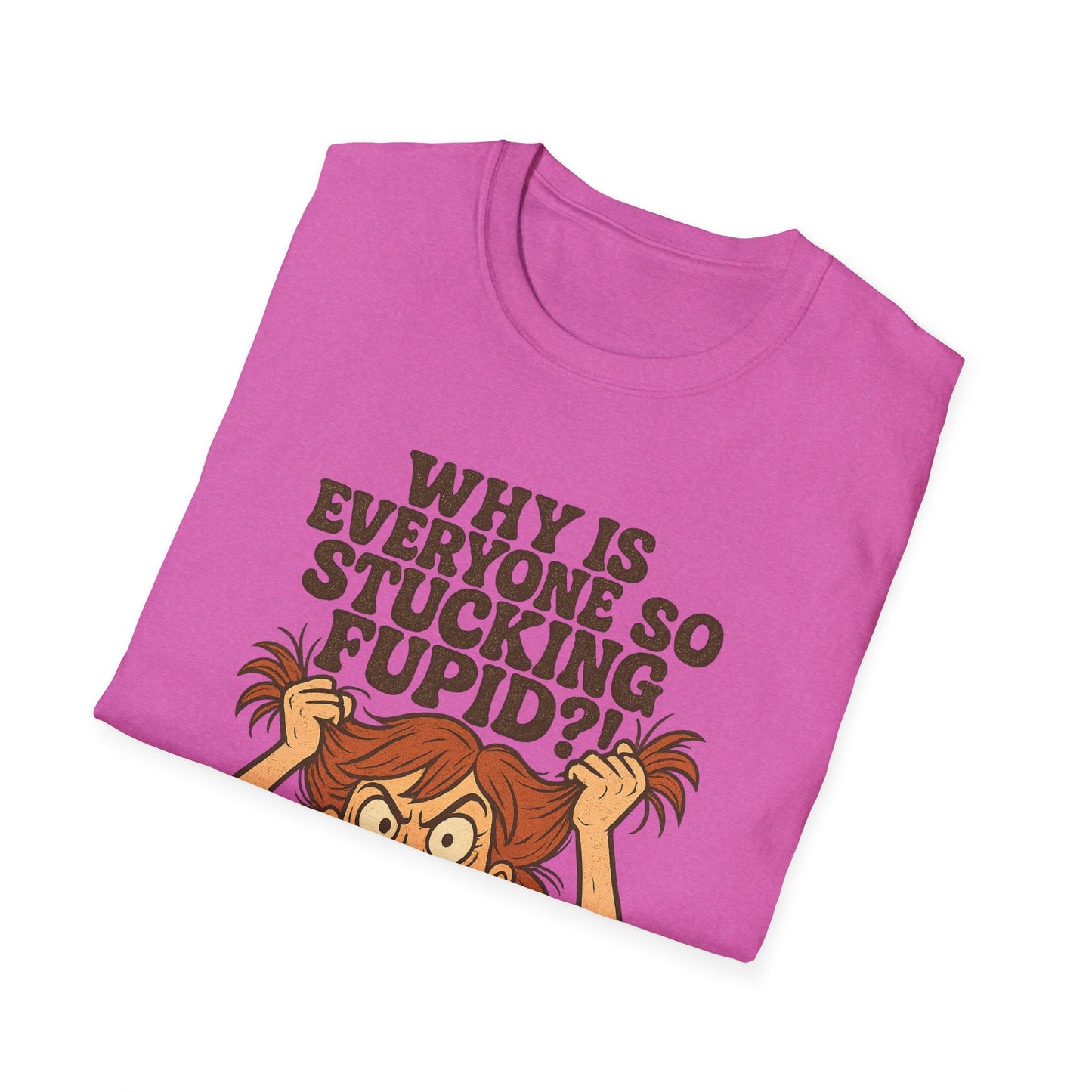 "Why is Everyone So Stucking Fupid" comedic tee shirt