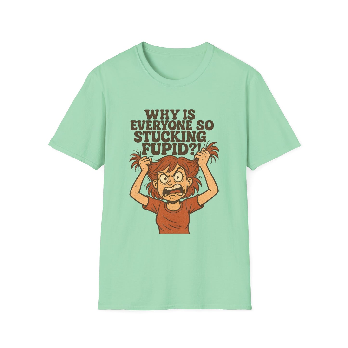 "Why is Everyone So Stucking Fupid" comedic tee shirt