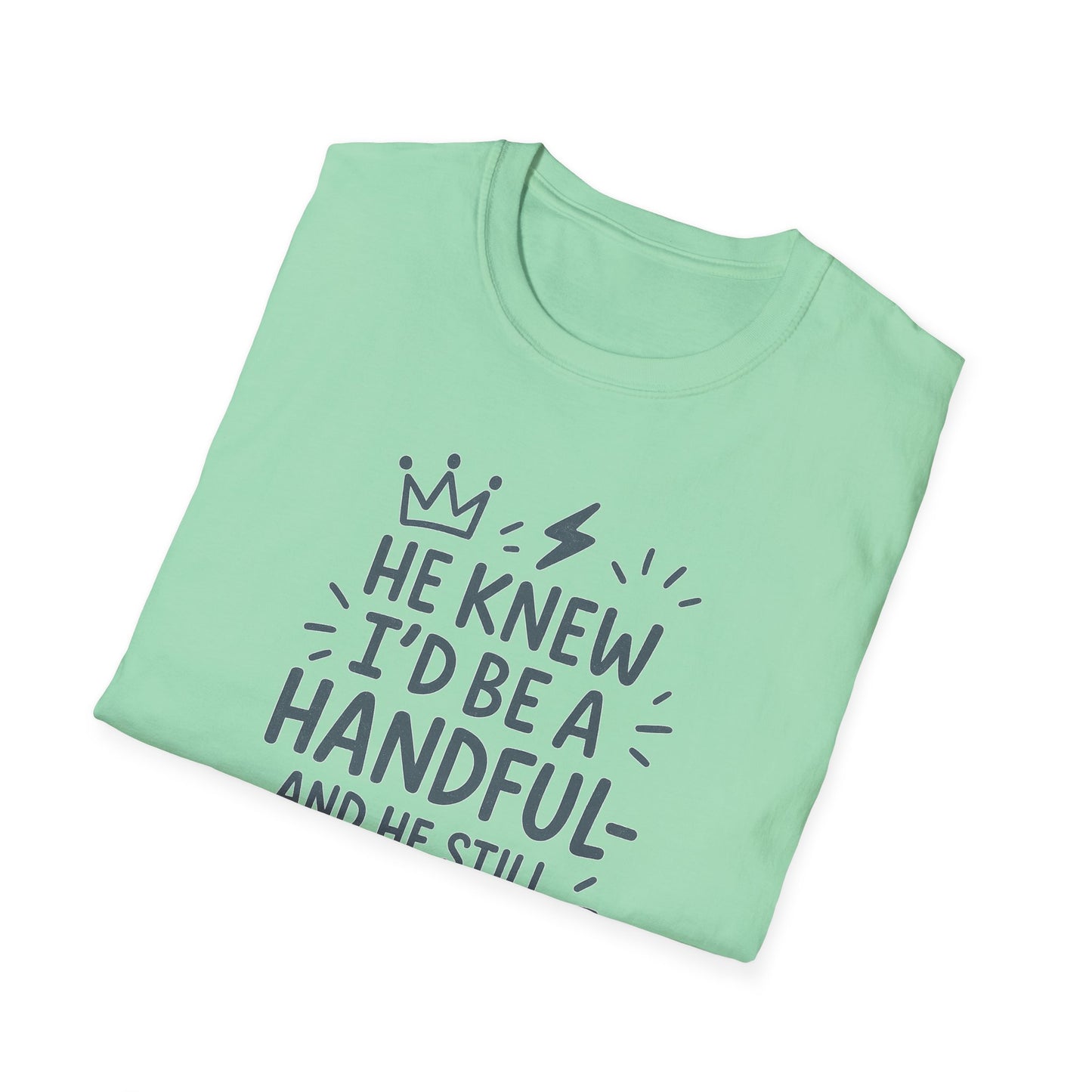 "He Knew I'd Be a Handful" Spiritual Tee-Shirt for Him or Her