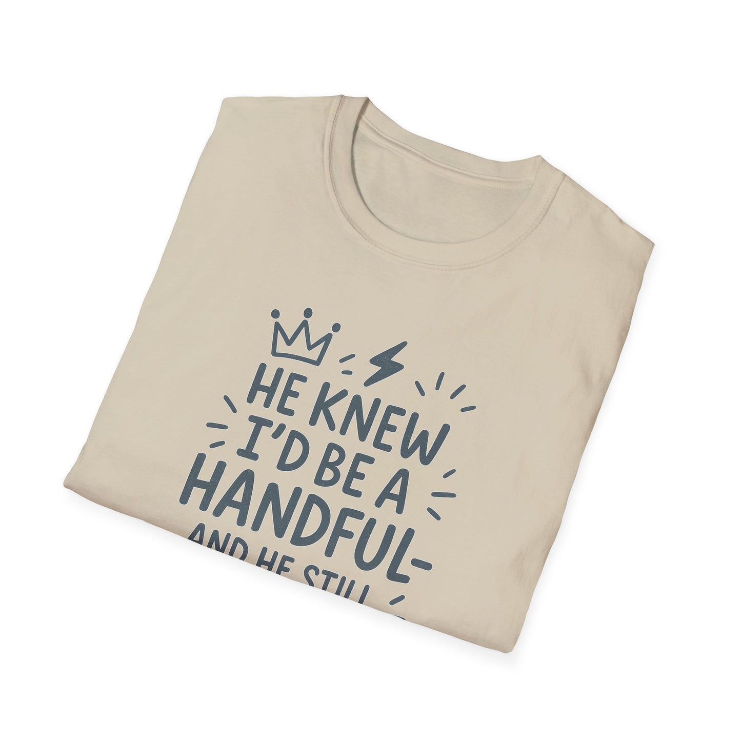 "He Knew I'd Be a Handful" Spiritual Tee-Shirt for Him or Her