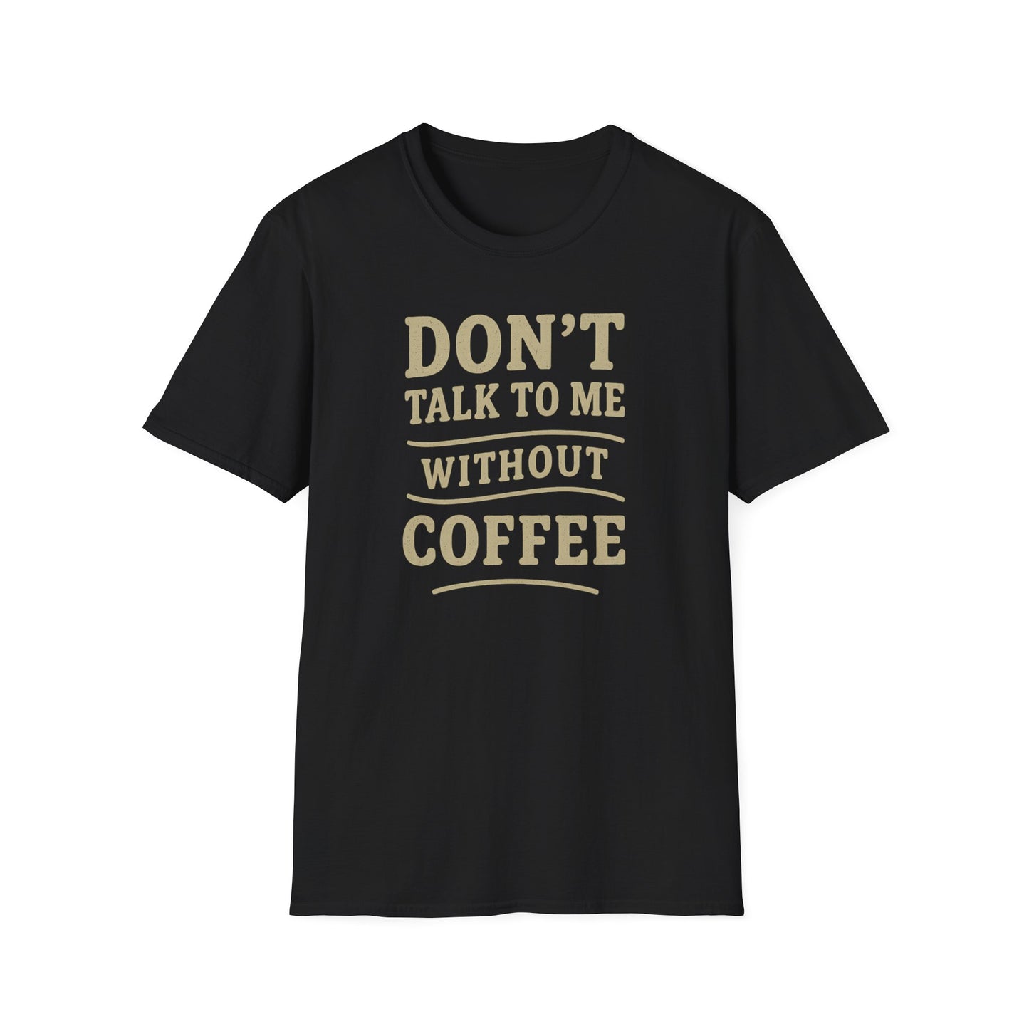"Don't Talk to Me without Coffee" Funny Coffee Lover's Casual Tee-Shirt