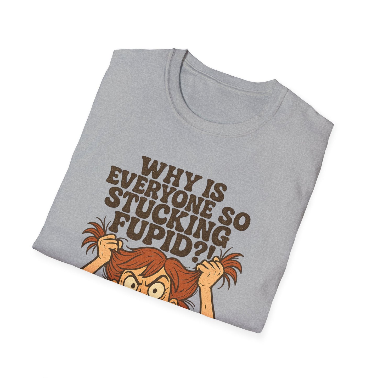 "Why is Everyone So Stucking Fupid" comedic tee shirt